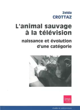 Couverture du produit · L' Animal Sauvage a la Télévision: Naissance et Evolution d'une Categorie