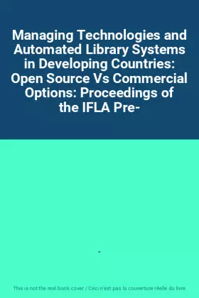 Couverture du produit · Managing Technologies and Automated Library Systems in Developing Countries: Open Source Vs Commercial Options: Proceedings of 
