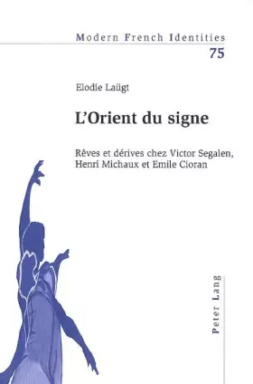 Couverture du produit · L’Orient du signe: Rêves et dérives chez Victor Segalen, Henri Michaux et Emile Cioran (Modern French Identities, Band 75)