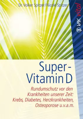 Couverture du produit · Super-Vitamin D: Rundumschutz vor den Krankheiten unserer Zeit: Krebs, Diabetes, Herzkrankheiten, Osteoporose u.v.a.m. (vak vit