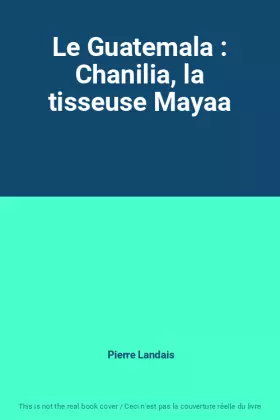 Couverture du produit · Le Guatemala : Chanilia, la tisseuse Mayaa