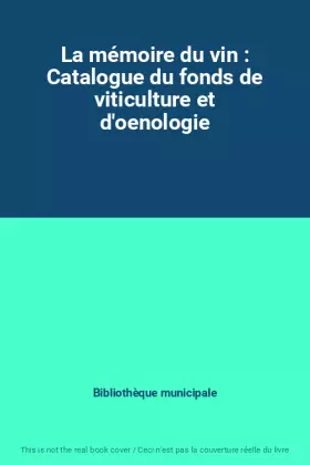 Couverture du produit · La mémoire du vin : Catalogue du fonds de viticulture et d'oenologie