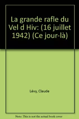 Couverture du produit · La grande rafle du Vel d Hiv: (16 juillet 1942) (Ce jour-là)