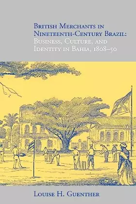 Couverture du produit · British Merchants in Nineteenth-Century Brazil: Business, Culture, and Identity, 1808-50