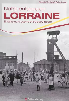 Couverture du produit · Notre enfance en Lorraine: Enfants de la guerre et du baby-boom