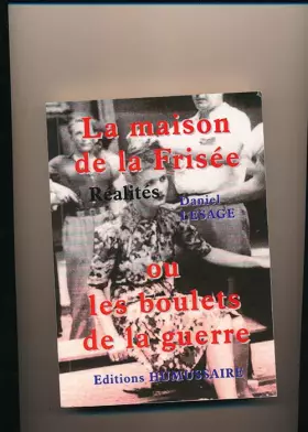 Couverture du produit · La maison de la frisée ou les boulets de la guerre