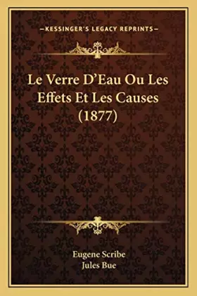 Couverture du produit · Le Verre D'Eau Ou Les Effets Et Les Causes (1877) (French Edition)