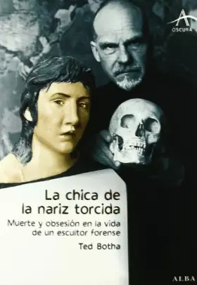 Couverture du produit · La chica de la nariz torcida: Muerte y obsesión en la vida de un escultor forense (Oscura)