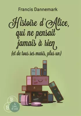 Couverture du produit · Histoire d'Alice, qui ne pensait jamais à rien (et de tous ses maris, plus un)