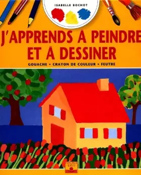 Couverture du produit · J'APPRENDS A PEINDRE ET DESSINER. : Gouache, Crayon de couleur, Feutre