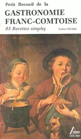 Couverture du produit · Petit recueil de la gastronomie franc-comtoise : 85 recettes simples (Delta 2000)