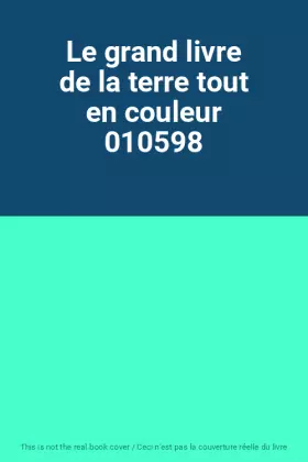 Couverture du produit · Le grand livre de la terre tout en couleur 010598