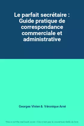Couverture du produit · Le parfait secrétaire : Guide pratique de correspondance commerciale et administrative