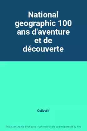 Couverture du produit · National geographic 100 ans d'aventure et de découverte
