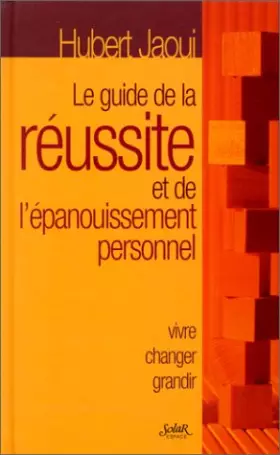 Couverture du produit · LE GUIDE DE LA REUSSITE ET DE L'EPANOUISSEMENT PERSONNEL. Vivre, changer, grandir