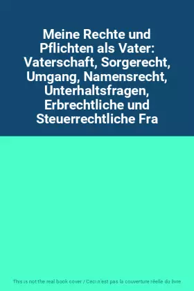 Couverture du produit · Meine Rechte und Pflichten als Vater: Vaterschaft, Sorgerecht, Umgang, Namensrecht, Unterhaltsfragen, Erbrechtliche und Steuerr
