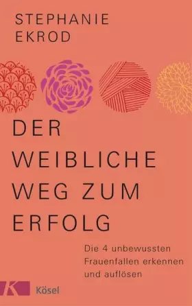 Couverture du produit · Der weibliche Weg zum Erfolg: Die 4 unbewussten Frauenfallen erkennen und auflösen