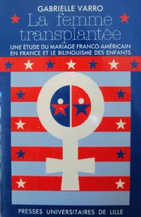 Couverture du produit · La femme transplantée. Une étude du mariage franco-américain en France et le bilinguisme des enfants