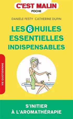 Couverture du produit · Les 6 huiles essentielles indispensables, c'est malin : s'initier à l'aromathérapie