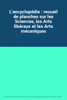 Couverture du produit · L'encyclopédie : recueil de planches sur les Sciences, les Arts libéraux et les Arts mécaniques