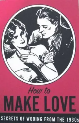 Couverture du produit · How to Make Love: Secrets of Wooing From the 1930s