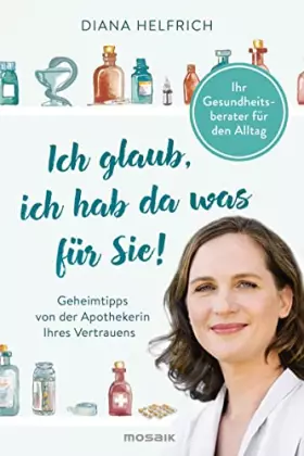 Couverture du produit · Ich glaub, ich hab da was für Sie!: Ihr Gesundheitsberater für den Alltag - Geheimtipps von der Apothekerin Ihres Vertrauens