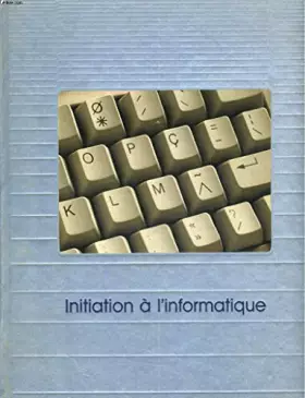 Couverture du produit · Initiation à l'informatique - dans la série Le Monde des ordinateurs, par les rédacteurs de Time-Life
