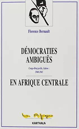 Couverture du produit · Démocraties ambiguës en Afrique centrale : Congo-Brazzaville, Gabon, 1940-1965