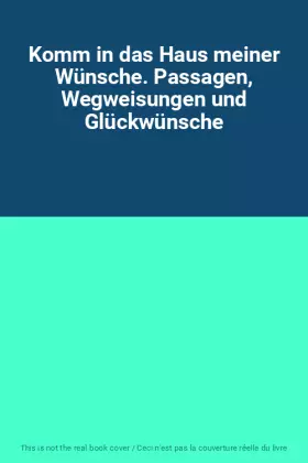 Couverture du produit · Komm in das Haus meiner Wünsche. Passagen, Wegweisungen und Glückwünsche