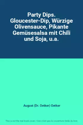 Couverture du produit · Party Dips. Gloucester-Dip, Würzige Olivensauce, Pikante Gemüsesalsa mit Chili und Soja, u.a.