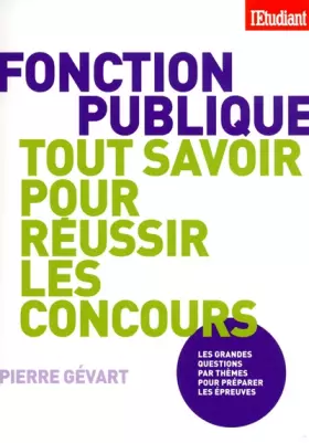 TOUT SAVOIR SUR LA FONCTION PUBLIQUE POUR BRILLER AUX CONCOURS -  Pierre Gevart