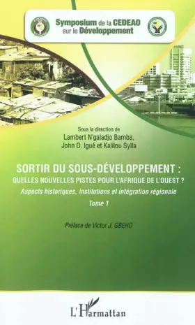 Couverture du produit · Sortir du sous-développement : quelles nouvelles pistes pour l'Afrique de l'Ouest ? (Tome 1): Aspects historiques, institutions