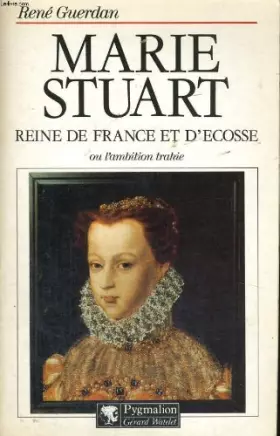 Couverture du produit · Marie Stuart, reine de France et d'Ecosse, ou, L'ambition trahie