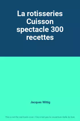Couverture du produit · La rotisseries Cuisson spectacle 300 recettes