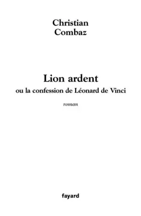 Couverture du produit · Lion ardent : Ou la confession de Léonard de Vinci