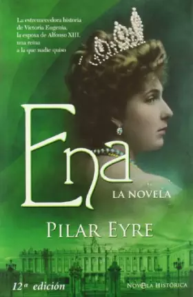 Couverture du produit · Ena, la novela : la estremecedora historia de Victoria Eugenia, la esposa de Alfonso XIII, una reina a la que nadie quiso