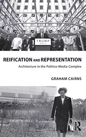 Couverture du produit · Reification and Representation: Architecture in the Politico-Media-Complex (Routledge Research in Architecture)