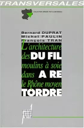 Couverture du produit · Du fil à retordre : L'architecture des moulins à soie dans le Rhône moyen