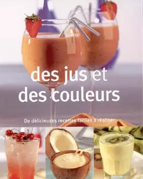 Couverture du produit · Des jus et des couleurs : De délicieuses recettes faciles à réaliser