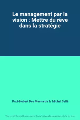 Couverture du produit · Le management par la vision : Mettre du rêve dans la stratégie