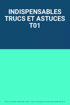 Couverture du produit · INDISPENSABLES TRUCS ET ASTUCES T01