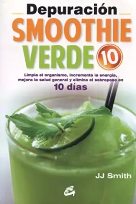 Couverture du produit · DEPURACION SMOOTHIE VERDE 10: Limpia el organismo, incrementa la energía, mejora la salud general y elimina el sobrepeso en 10