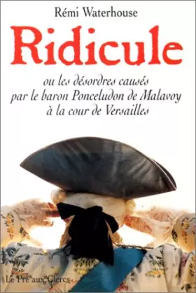 Couverture du produit · Ridicule ou Les désordres causés par le baron Ponceludon de Malavoy à la cour de Versailles