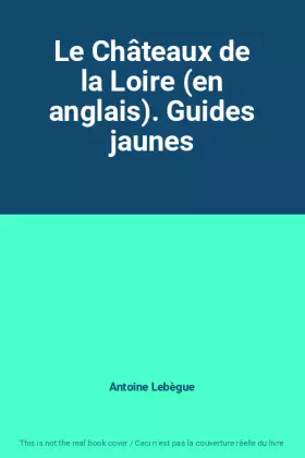 Couverture du produit · Le Châteaux de la Loire (en anglais). Guides jaunes