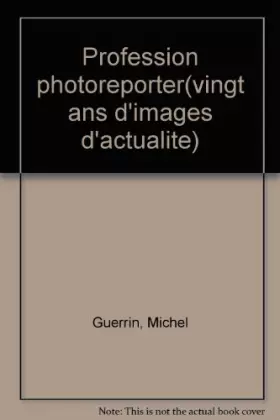 Couverture du produit · Profession photoreporter : Vingt ans d'images d'actualité, Michel Guerri