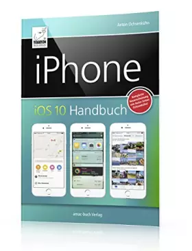 Couverture du produit · iPhone iOS 10 Handbuch: für iPhone 7 und 7 Plus, 6s/6s Plus, 6 und 6 Plus sowie SE, 5s, 5c und 5