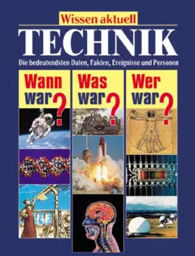 Couverture du produit · Technik: Die bedeutendsten Daten, Fakten, Ereignisse und Personen (Wissen aktuell / Wann war? Was war? Wer war?)