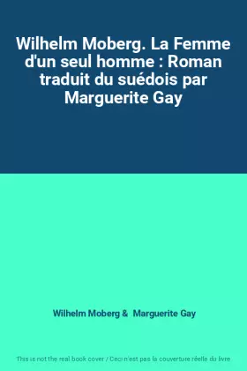 Couverture du produit · Wilhelm Moberg. La Femme d'un seul homme : Roman traduit du suédois par Marguerite Gay