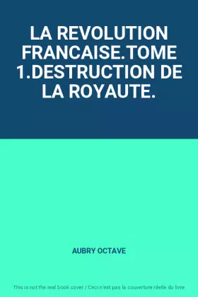 Couverture du produit · LA REVOLUTION FRANCAISE.TOME 1.DESTRUCTION DE LA ROYAUTE.