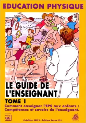 Couverture du produit · Le Guide de l'enseignant, tome 1 : comment enseigner l'EPS aux enfants